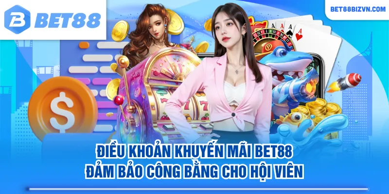 Điều khoản khuyến mãi BET88 đảm bảo công bằng cho hội viên